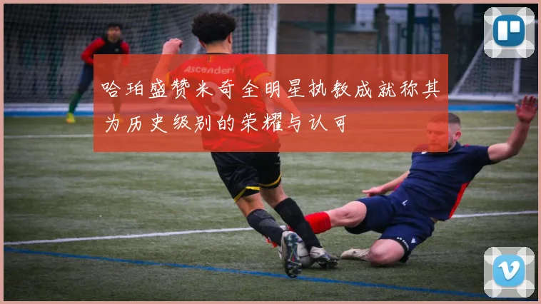 哈珀盛赞米奇全明星执教成就称其为历史级别的荣耀与认可