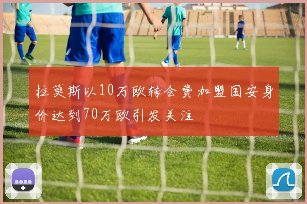 拉莫斯以10万欧转会费加盟国安身价达到70万欧引发关注
