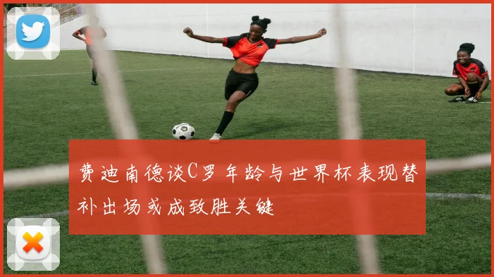 费迪南德谈C罗年龄与世界杯表现替补出场或成致胜关键
