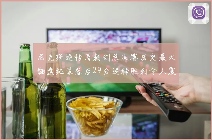 尼克斯逆转马刺创总决赛历史最大翻盘纪录落后29分逆转胜利令人震惊